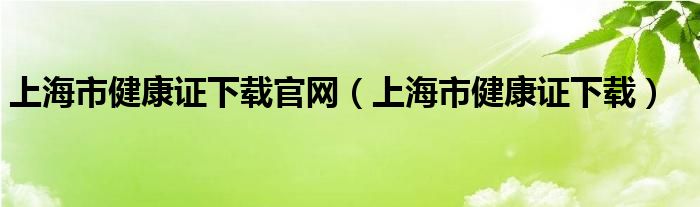 上海市健康证下载官网（上海市健康证下载）