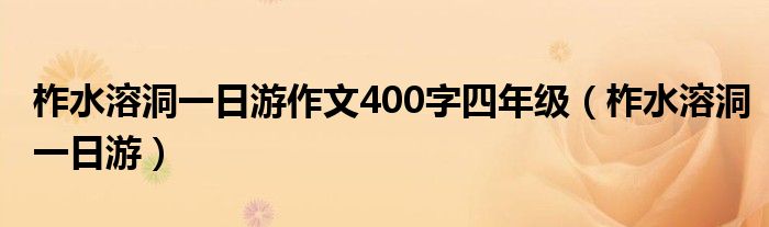 柞水溶洞一日游作文400字四年级（柞水溶洞一日游）