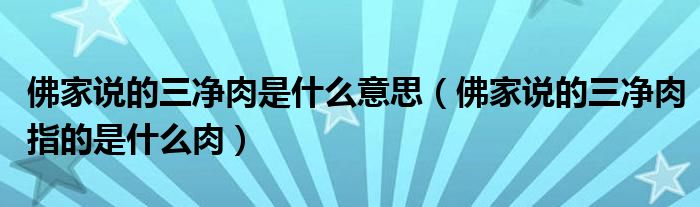 佛家说的三净肉是什么意思（佛家说的三净肉指的是什么肉）