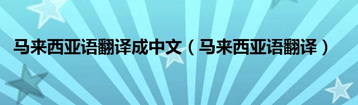 马来西亚语翻译成中文（马来西亚语翻译）