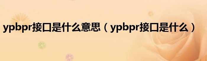 ypbpr接口是什么意思（ypbpr接口是什么）