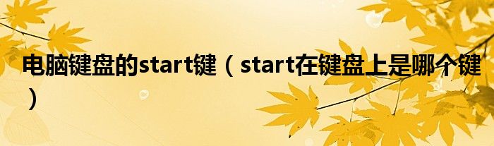 电脑键盘的start键（start在键盘上是哪个键）