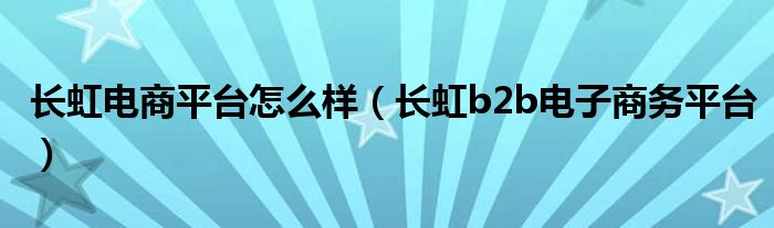 长虹电商平台怎么样（长虹b2b电子商务平台）