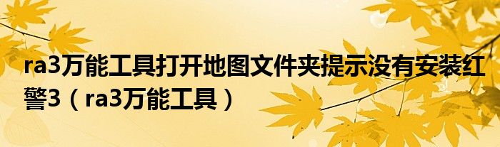 ra3万能工具打开地图文件夹提示没有安装红警3（ra3万能工具）