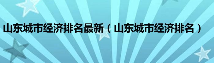 山东城市经济排名最新（山东城市经济排名）