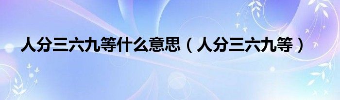 人分三六九等什么意思（人分三六九等）