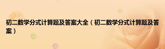 初二数学分式计算题及答案大全（初二数学分式计算题及答案）