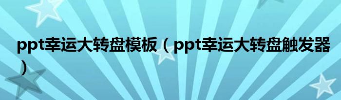 ppt幸运大转盘模板（ppt幸运大转盘触发器）