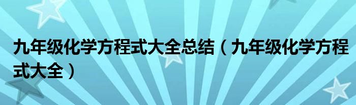 九年级化学方程式大全总结（九年级化学方程式大全）