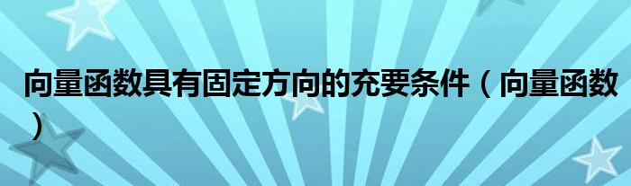 向量函数具有固定方向的充要条件（向量函数）