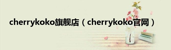 cherrykoko旗舰店（cherrykoko官网）