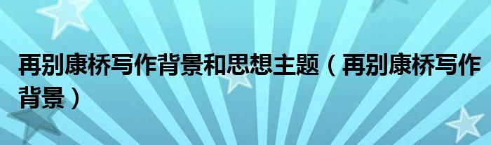 再别康桥写作背景和思想主题（再别康桥写作背景）