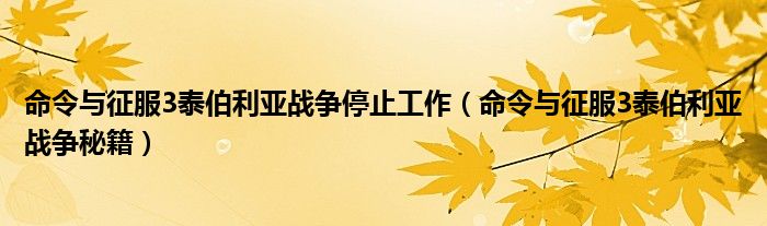 命令与征服3泰伯利亚战争停止工作（命令与征服3泰伯利亚战争秘籍）