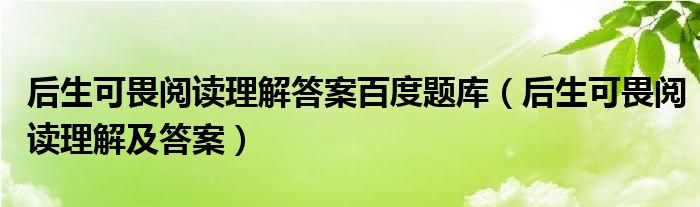 后生可畏阅读理解答案百度题库（后生可畏阅读理解及答案）