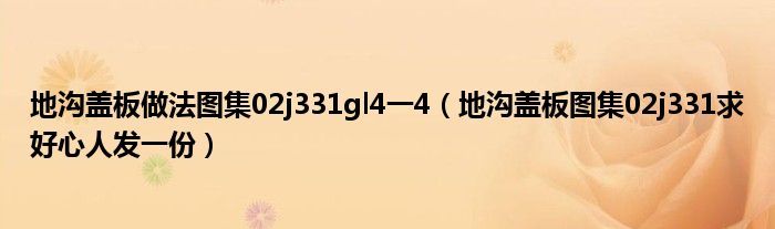 地沟盖板做法图集02j331gl4一4（地沟盖板图集02j331求好心人发一份）