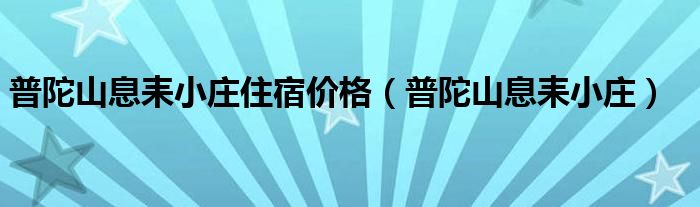 普陀山息耒小庄住宿价格（普陀山息耒小庄）