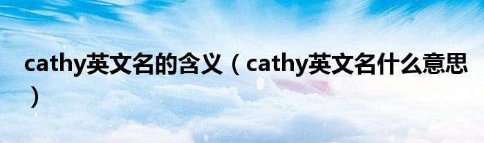 cathy英文名的含义（cathy英文名什么意思）