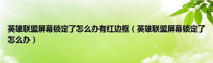 英雄联盟屏幕锁定了怎么办有红边框（英雄联盟屏幕锁定了怎么办）