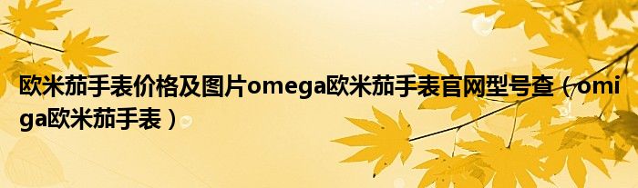 欧米茄手表价格及图片omega欧米茄手表官网型号查（omiga欧米茄手表）