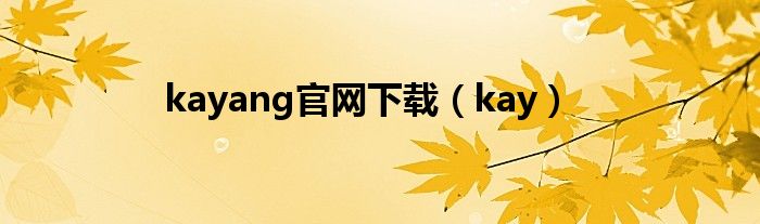 kayang官网下载（kay）