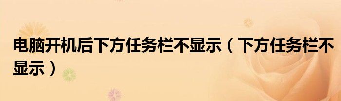 电脑开机后下方任务栏不显示（下方任务栏不显示）