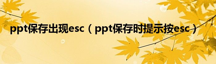 ppt保存出现esc（ppt保存时提示按esc）