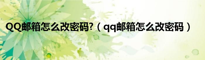 QQ邮箱怎么改密码?（qq邮箱怎么改密码）