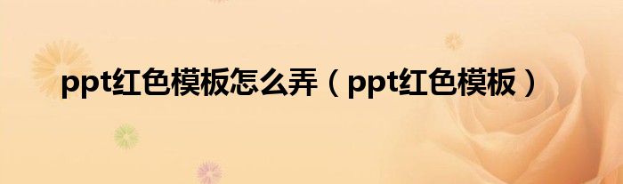 ppt红色模板怎么弄（ppt红色模板）