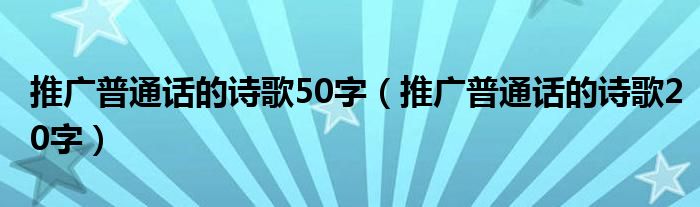 推广普通话的诗歌50字（推广普通话的诗歌20字）