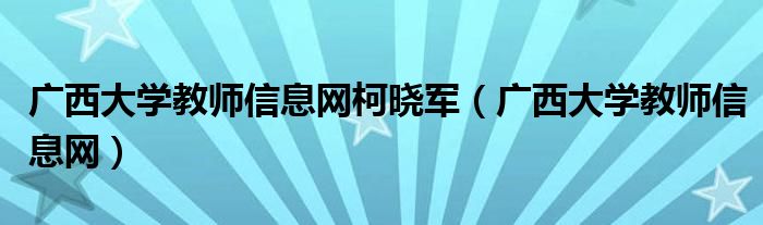 广西大学教师信息网柯晓军（广西大学教师信息网）