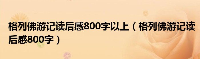 格列佛游记读后感800字以上（格列佛游记读后感800字）