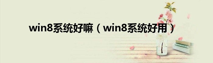 win8系统好嘛（win8系统好用）