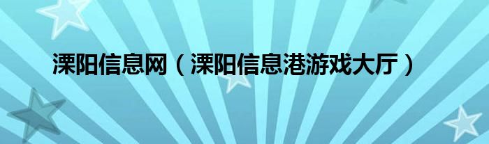 溧阳信息网（溧阳信息港游戏大厅）