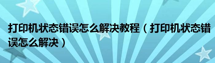 打印机状态错误怎么解决教程（打印机状态错误怎么解决）