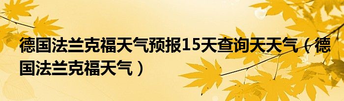 德国法兰克福天气预报15天查询天天气（德国法兰克福天气）