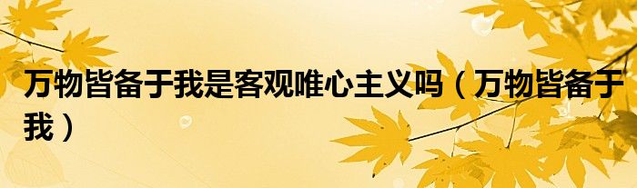 万物皆备于我是客观唯心主义吗（万物皆备于我）