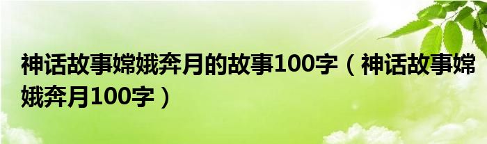 神话故事嫦娥奔月的故事100字（神话故事嫦娥奔月100字）