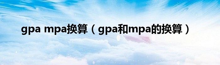 gpa mpa换算（gpa和mpa的换算）