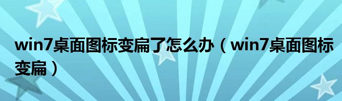 win7桌面图标变扁了怎么办（win7桌面图标变扁）