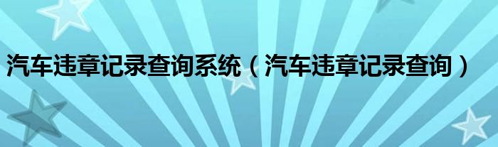 汽车违章记录查询系统（汽车违章记录查询）