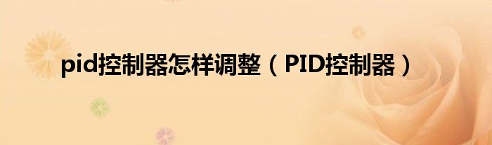 pid控制器怎样调整（PID控制器）