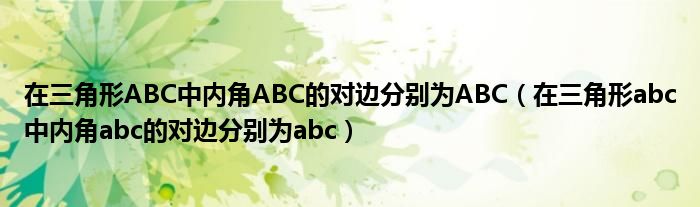 在三角形ABC中内角ABC的对边分别为ABC（在三角形abc中内角abc的对边分别为abc）