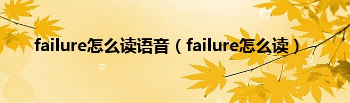 failure怎么读语音（failure怎么读）