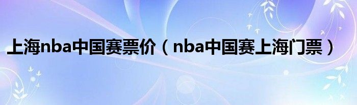 上海nba中国赛票价（nba中国赛上海门票）