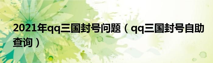 2021年qq三国封号问题（qq三国封号自助查询）