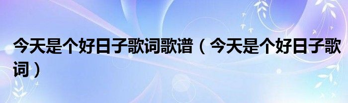 今天是个好日子歌词歌谱（今天是个好日子歌词）