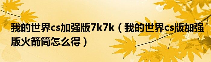 我的世界cs加强版7k7k（我的世界cs版加强版火箭筒怎么得）