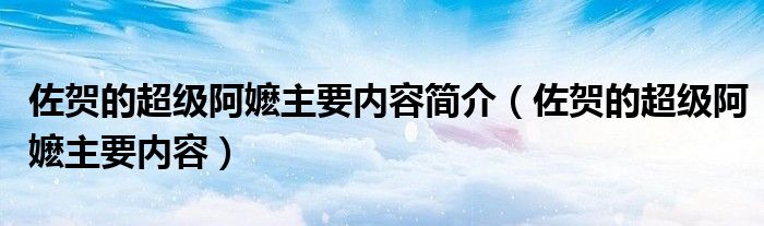 佐贺的超级阿嬷主要内容简介（佐贺的超级阿嬷主要内容）