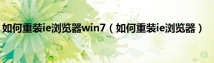 如何重装ie浏览器win7（如何重装ie浏览器）