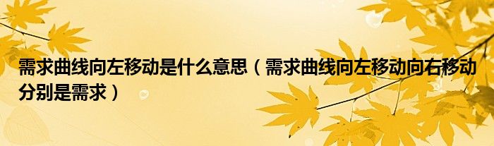 需求曲线向左移动是什么意思（需求曲线向左移动向右移动分别是需求）